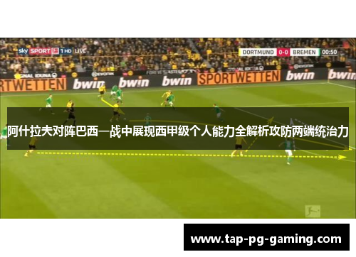 阿什拉夫对阵巴西一战中展现西甲级个人能力全解析攻防两端统治力